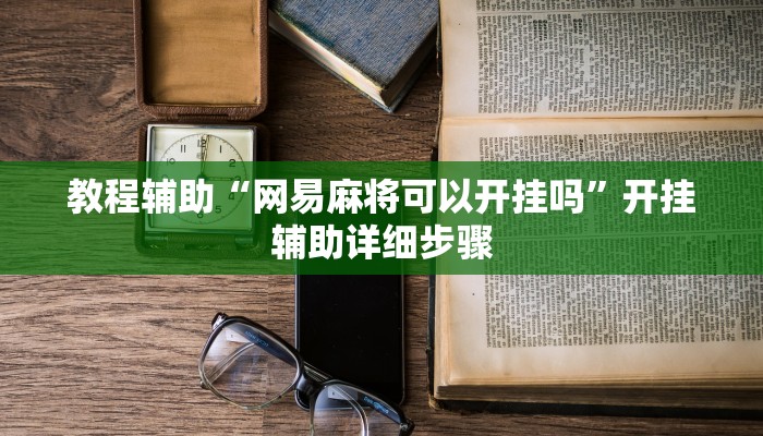 教程辅助“网易麻将可以开挂吗”开挂辅助详细步骤