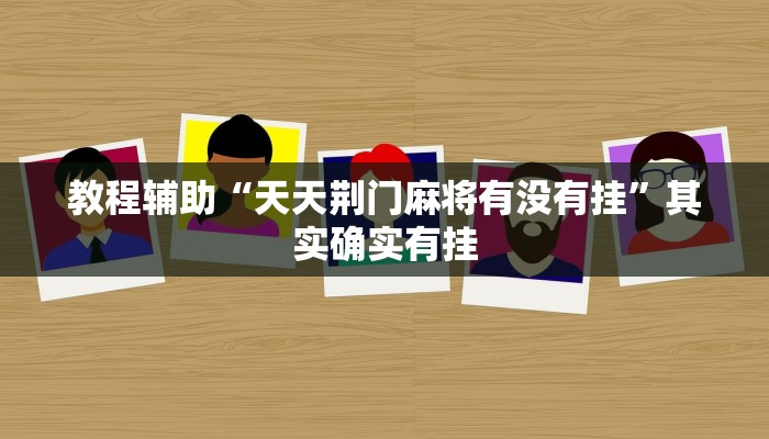 教程辅助“天天荆门麻将有没有挂”其实确实有挂