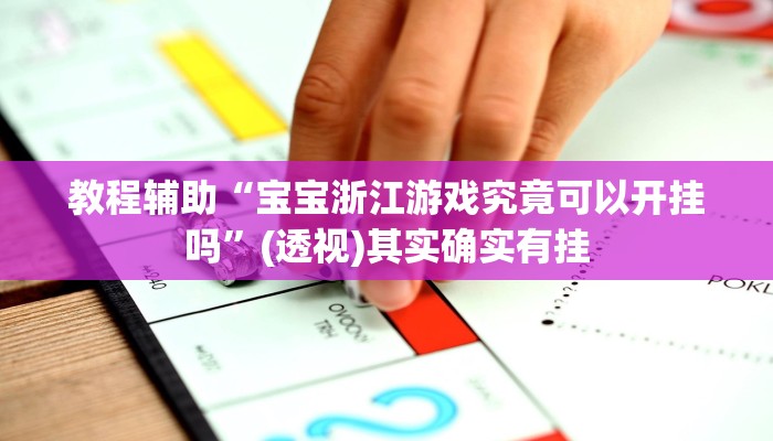 教程辅助“宝宝浙江游戏究竟可以开挂吗”(透视)其实确实有挂 教程辅助“宝宝浙江游戏究竟可以开挂吗”(透视)其实确实有挂