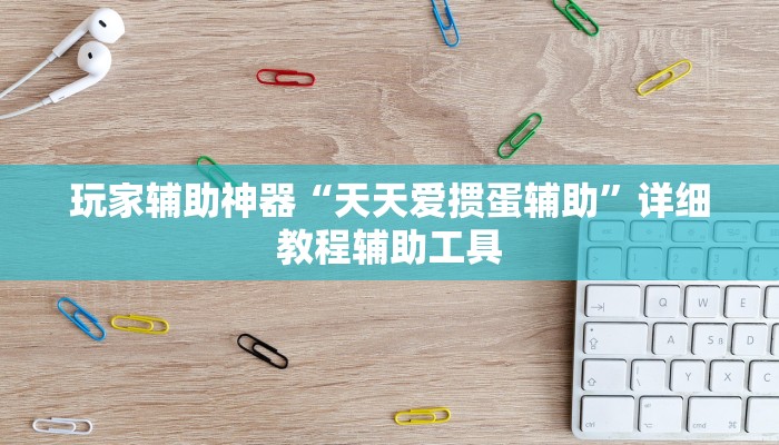玩家辅助神器“天天爱掼蛋辅助”详细教程辅助工具 玩家辅助神器“天天爱掼蛋辅助”详细教程辅助工具