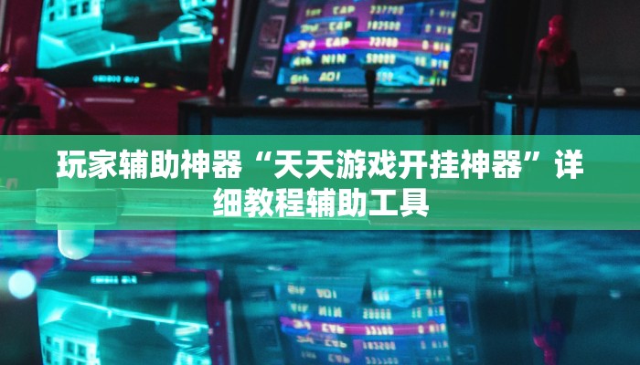 玩家辅助神器“天天游戏开挂神器”详细教程辅助工具 玩家辅助神器“天天游戏开挂神器”详细教程辅助工具