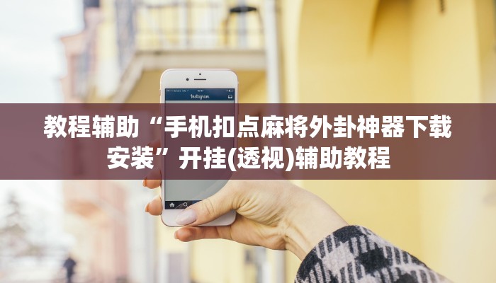 教程辅助“手机扣点麻将外卦神器下载安装”开挂(透视)辅助教程