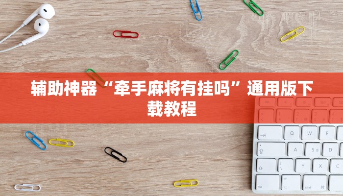 辅助神器“牵手麻将有挂吗”通用版下载教程