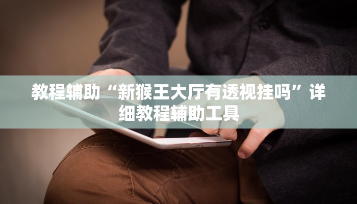 教程辅助“新猴王大厅有透视挂吗”详细教程辅助工具