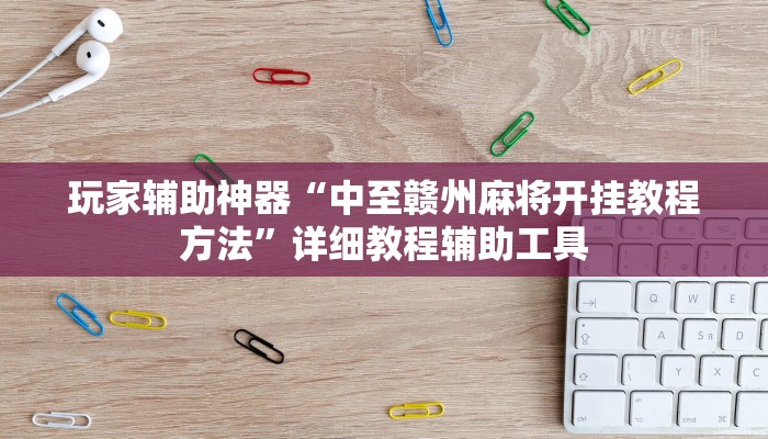 玩家辅助神器“中至赣州麻将开挂教程方法”详细教程辅助工具