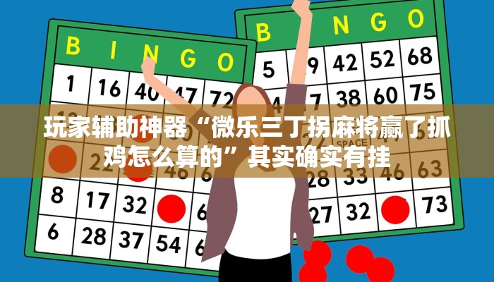 玩家辅助神器“微乐三丁拐麻将赢了抓鸡怎么算的”其实确实有挂