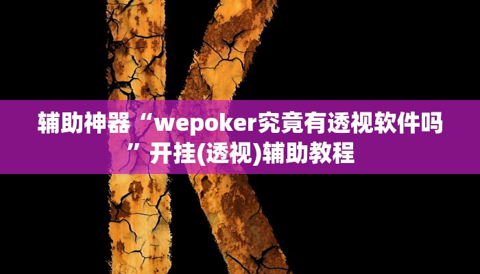 辅助神器“wepoker究竟有透视软件吗”开挂(透视)辅助教程 辅助神器“wepoker究竟有透视软件吗”开挂(透视)辅助教程