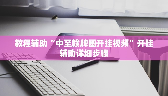 教程辅助“中至赣牌圈开挂视频”开挂辅助详细步骤