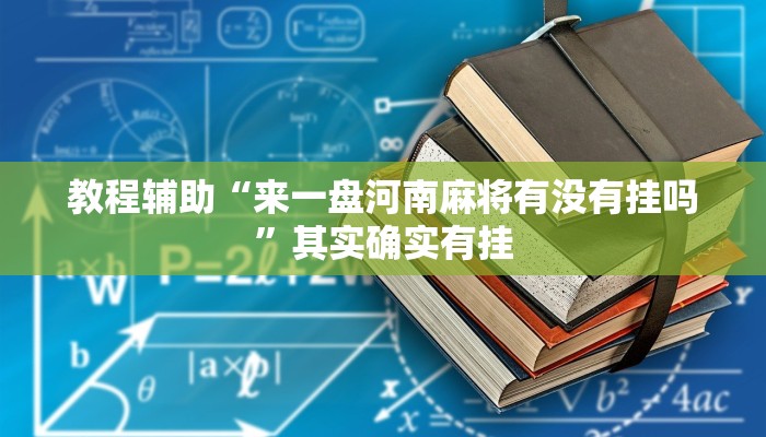 教程辅助“来一盘河南麻将有没有挂吗”其实确实有挂 教程辅助“来一盘河南麻将有没有挂吗”其实确实有挂