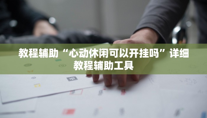 教程辅助“心动休闲可以开挂吗”详细教程辅助工具