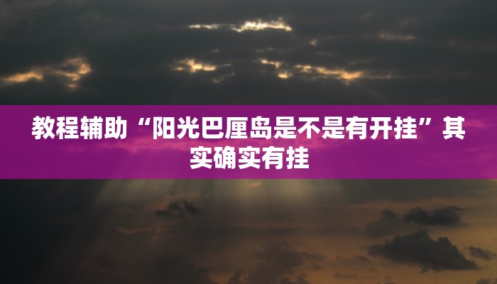 教程辅助“阳光巴厘岛是不是有开挂”其实确实有挂 教程辅助“阳光巴厘岛是不是有开挂”其实确实有挂