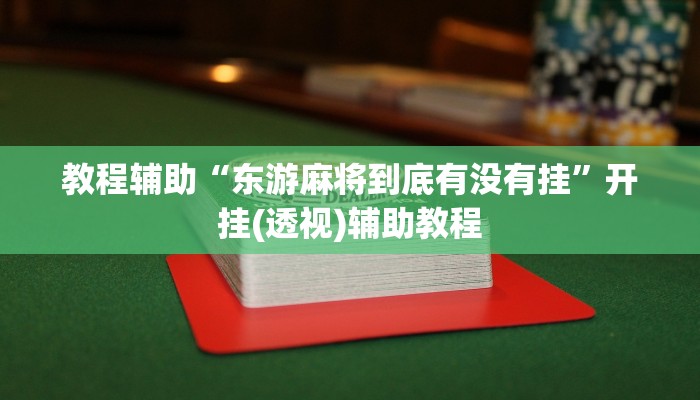 教程辅助“东游麻将到底有没有挂”开挂(透视)辅助教程