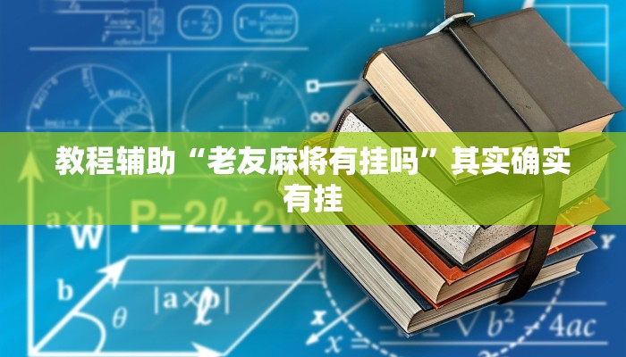 教程辅助“老友麻将有挂吗”其实确实有挂 教程辅助“老友麻将有挂吗”其实确实有挂