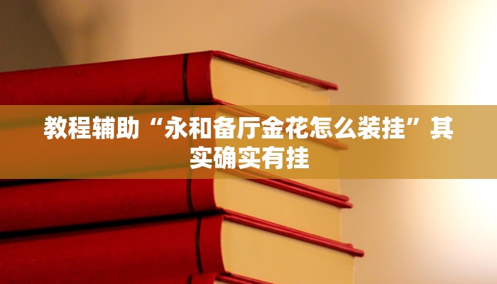 教程辅助“永和备厅金花怎么装挂”其实确实有挂