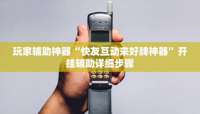 玩家辅助神器“快友互动来好牌神器”开挂辅助详细步骤 玩家辅助神器“快友互动来好牌神器”开挂辅助详细步骤