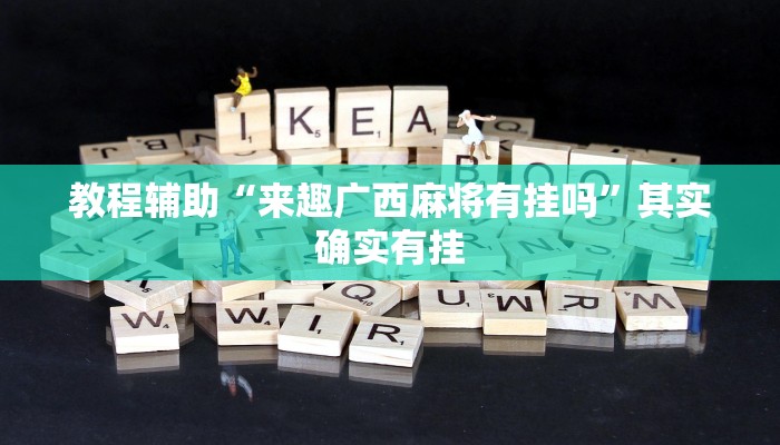 教程辅助“来趣广西麻将有挂吗”其实确实有挂