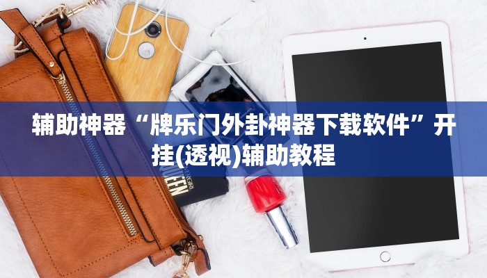 辅助神器“牌乐门外卦神器下载软件”开挂(透视)辅助教程