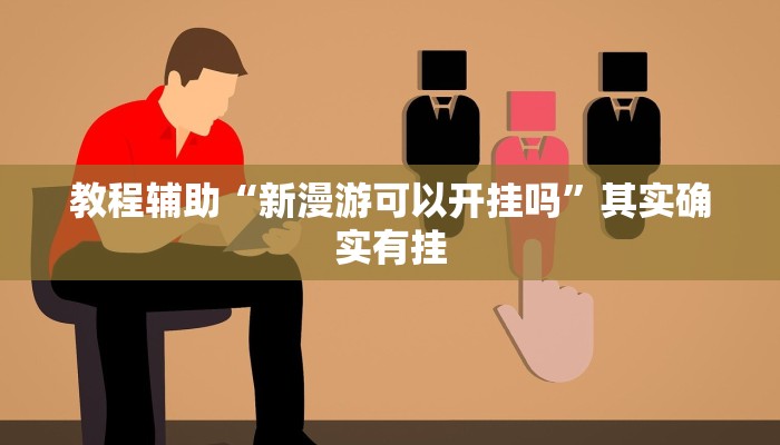 教程辅助“新漫游可以开挂吗”其实确实有挂 教程辅助“新漫游可以开挂吗”其实确实有挂
