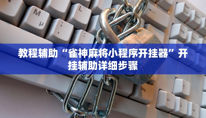 教程辅助“雀神麻将小程序开挂器”开挂辅助详细步骤 教程辅助“雀神麻将小程序开挂器”开挂辅助详细步骤