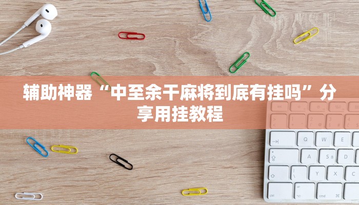 辅助神器“中至余干麻将到底有挂吗”分享用挂教程