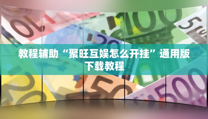 教程辅助“聚旺互娱怎么开挂”通用版下载教程