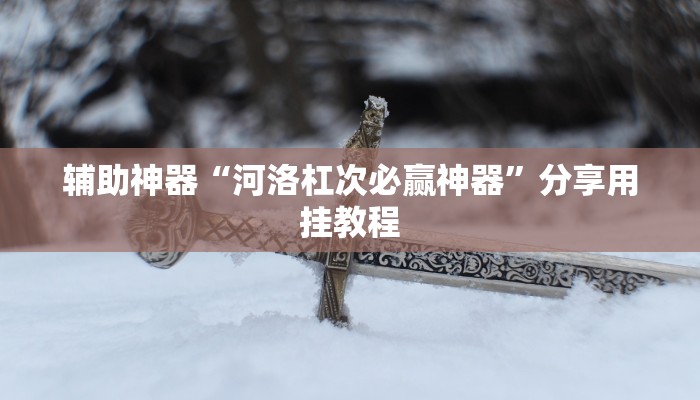 辅助神器“河洛杠次必赢神器”分享用挂教程