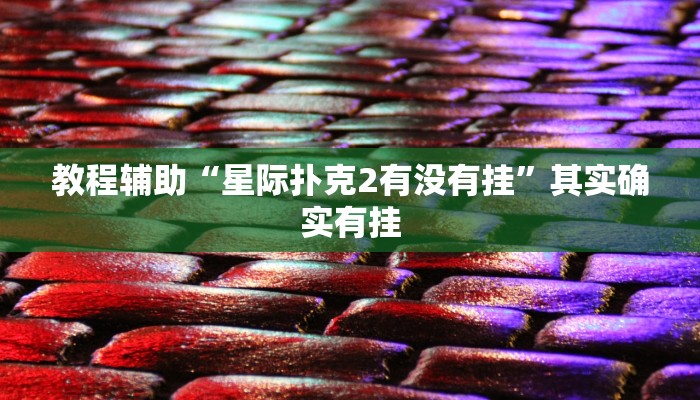 教程辅助“星际扑克2有没有挂”其实确实有挂