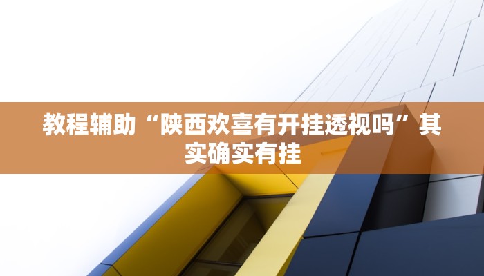 教程辅助“陕西欢喜有开挂透视吗”其实确实有挂 教程辅助“陕西欢喜有开挂透视吗”其实确实有挂