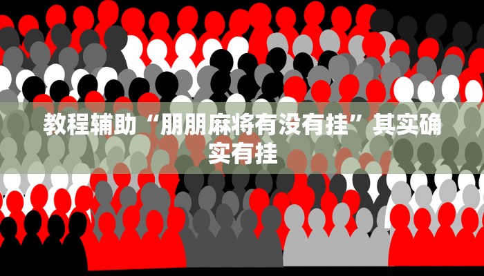 教程辅助“朋朋麻将有没有挂”其实确实有挂