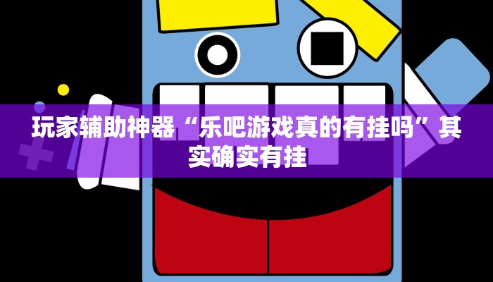 玩家辅助神器“乐吧游戏真的有挂吗”其实确实有挂