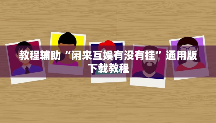 教程辅助“闲来互娱有没有挂”通用版下载教程