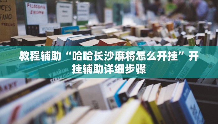 教程辅助“哈哈长沙麻将怎么开挂”开挂辅助详细步骤