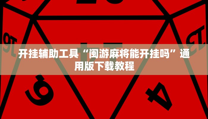 开挂辅助工具“闽游麻将能开挂吗”通用版下载教程 开挂辅助工具“闽游麻将能开挂吗”通用版下载教程