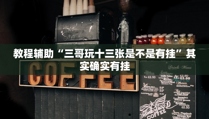 教程辅助“三哥玩十三张是不是有挂”其实确实有挂