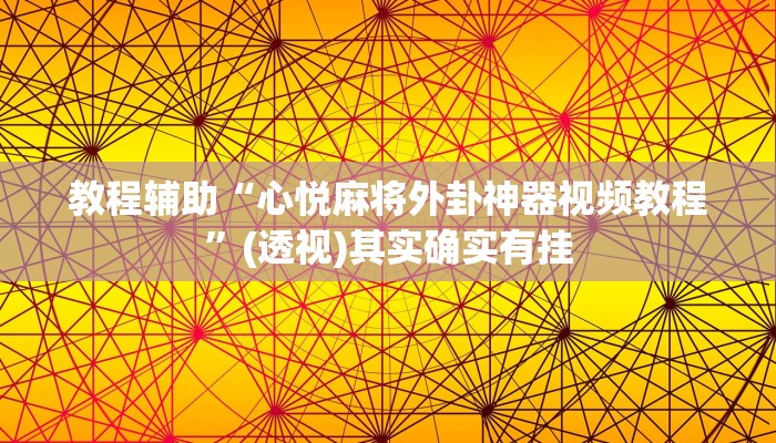 教程辅助“心悦麻将外卦神器视频教程”(透视)其实确实有挂 教程辅助“心悦麻将外卦神器视频教程”(透视)其实确实有挂