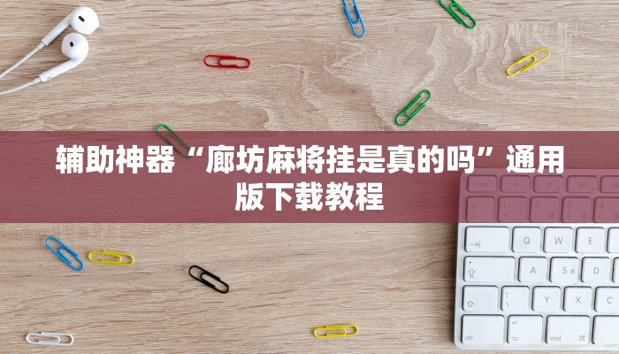 辅助神器“廊坊麻将挂是真的吗”通用版下载教程