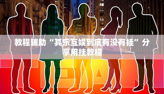 教程辅助“其乐互娱到底有没有挂”分享用挂教程