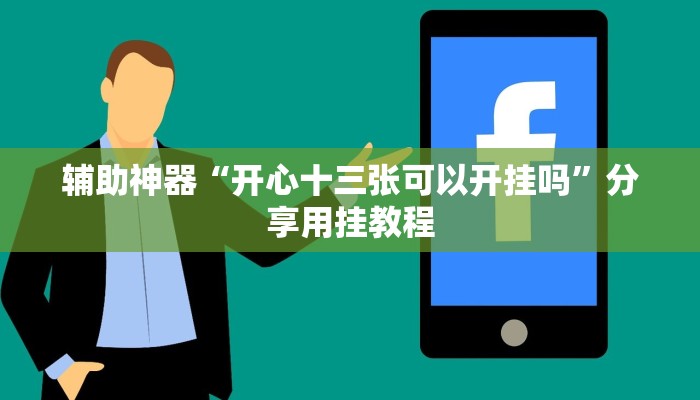 辅助神器“开心十三张可以开挂吗”分享用挂教程 辅助神器“开心十三张可以开挂吗”分享用挂教程