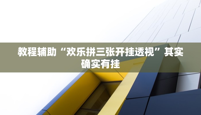 教程辅助“欢乐拼三张开挂透视”其实确实有挂 教程辅助“欢乐拼三张开挂透视”其实确实有挂