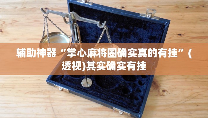 辅助神器“掌心麻将圈确实真的有挂”(透视)其实确实有挂