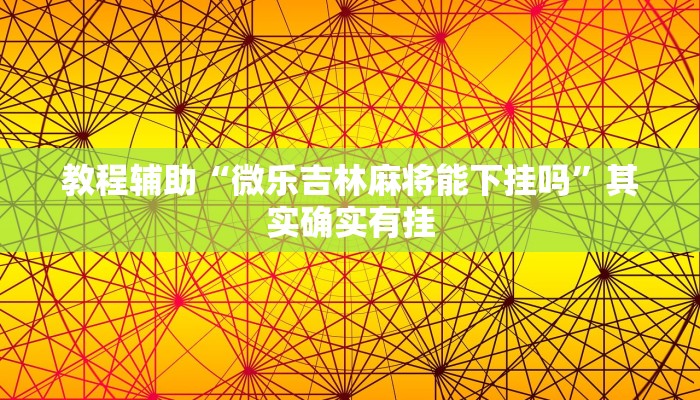 教程辅助“微乐吉林麻将能下挂吗”其实确实有挂