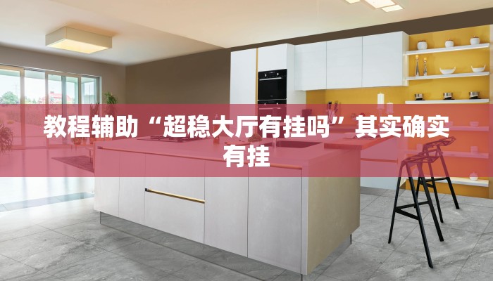 教程辅助“超稳大厅有挂吗”其实确实有挂