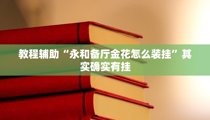 教程辅助“永和备厅金花怎么装挂”其实确实有挂