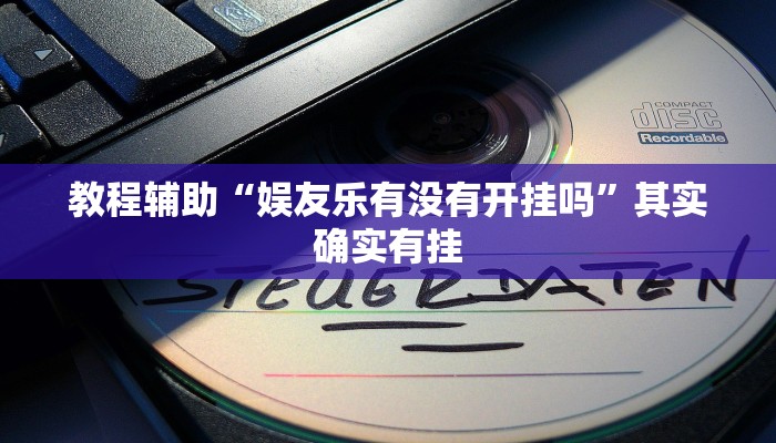 教程辅助“娱友乐有没有开挂吗”其实确实有挂 教程辅助“娱友乐有没有开挂吗”其实确实有挂
