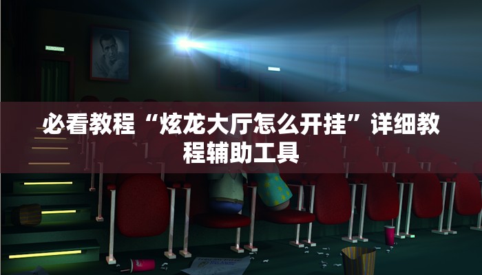 必看教程“炫龙大厅怎么开挂”详细教程辅助工具