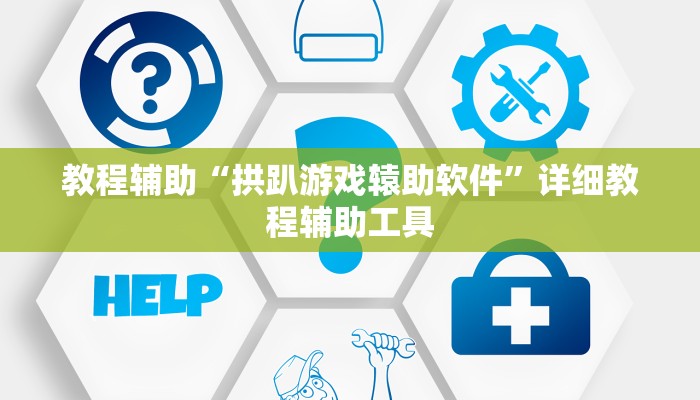 教程辅助“拱趴游戏辕助软件”详细教程辅助工具