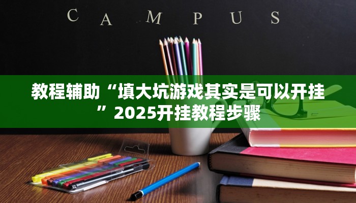 教程辅助“填大坑游戏其实是可以开挂”2025开挂教程步骤