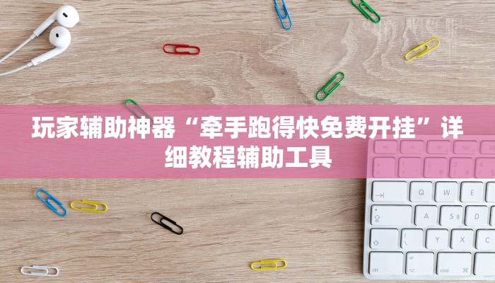 玩家辅助神器“牵手跑得快免费开挂”详细教程辅助工具