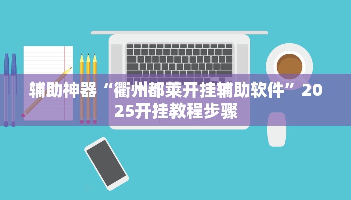 辅助神器“衢州都莱开挂辅助软件”2025开挂教程步骤