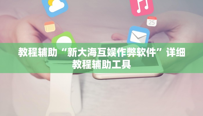 教程辅助“新大海互娱作弊软件”详细教程辅助工具